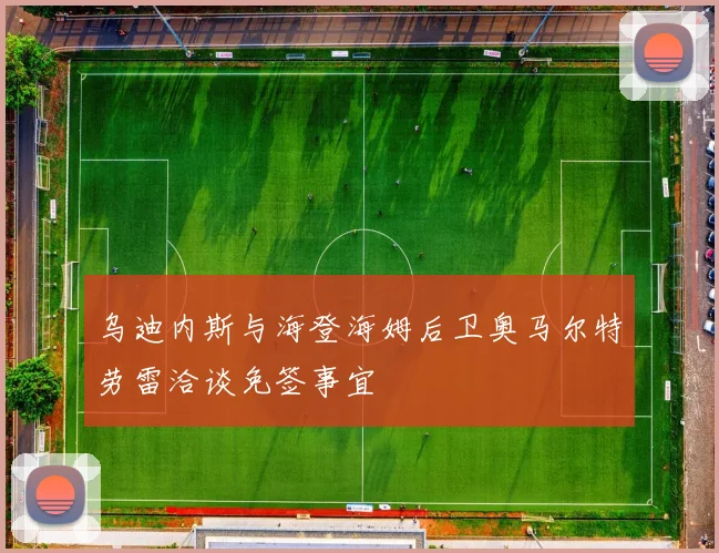 乌迪内斯与海登海姆后卫奥马尔特劳雷洽谈免签事宜