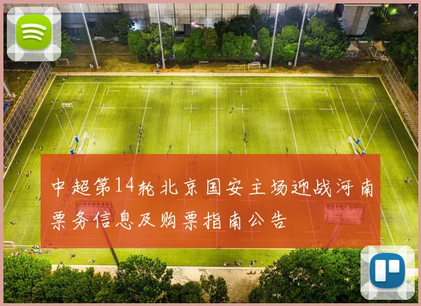 中超第14轮北京国安主场迎战河南票务信息及购票指南公告