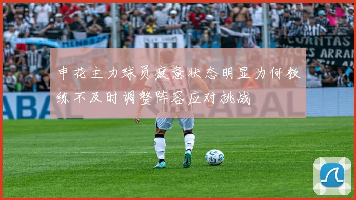 申花主力球员疲惫状态明显为何教练不及时调整阵容应对挑战