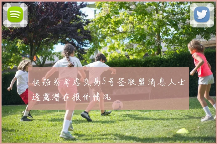 快船或考虑交易5号签联盟消息人士透露潜在报价情况